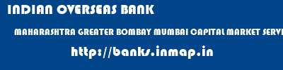 INDIAN OVERSEAS BANK  MAHARASHTRA GREATER BOMBAY MUMBAI CAPITAL MARKET SERVICES  banks information 